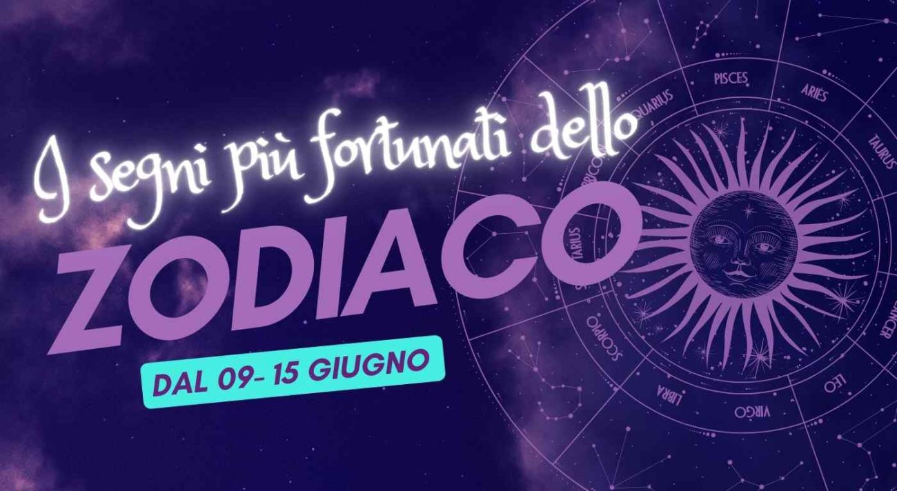 4 segni zodiacali baciati dalla fortuna nella settimana dal 9 al 15 giugno